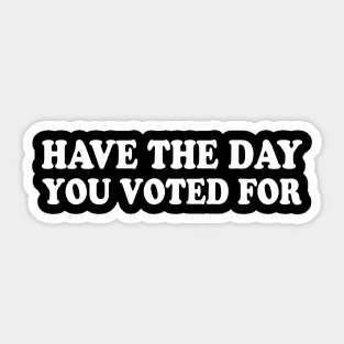 Have The Day You Voted For Sticker